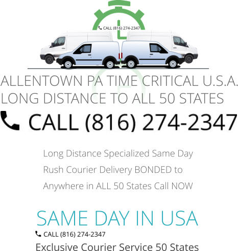 SAME DAY IN USA Exclusive Courier Service 50 States Long Distance Specialized Same Day Rush Courier Delivery BONDED to Anywhere in ALL 50 States Call NOW   ALLENTOWN PA TIME CRITICAL U.S.A. LONG DISTANCE TO ALL 50 STATES