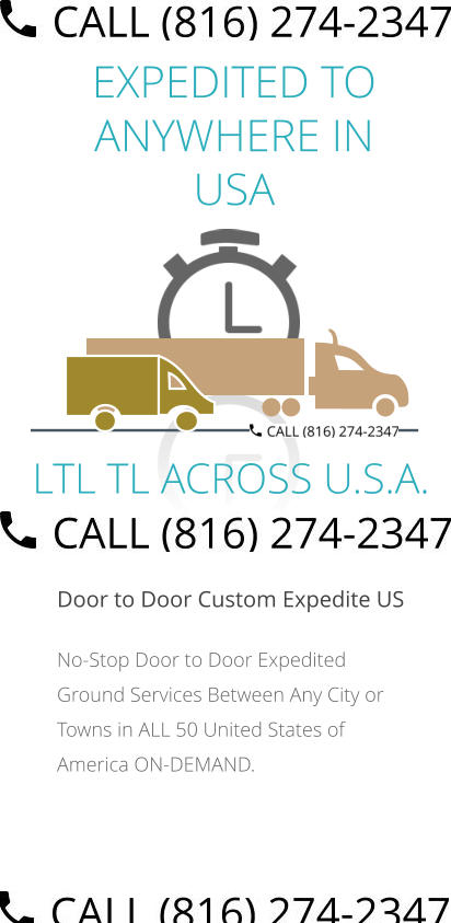 EXPEDITED TO ANYWHERE IN USA  Door to Door Custom Expedite US No-Stop Door to Door Expedited Ground Services Between Any City or Towns in ALL 50 United States of America ON-DEMAND.         LTL TL ACROSS U.S.A.