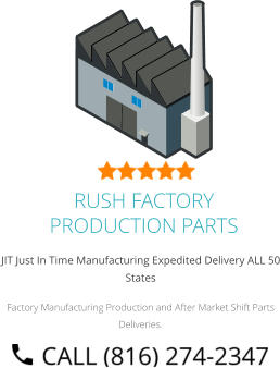 JIT Just In Time Manufacturing Expedited Delivery ALL 50 States Factory Manufacturing Production and After Market Shift Parts Deliveries. RUSH FACTORY PRODUCTION PARTS