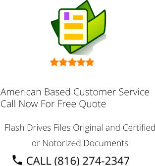 American Based Customer Service Call Now For Free Quote Flash Drives Files Original and Certified or Notorized Documents