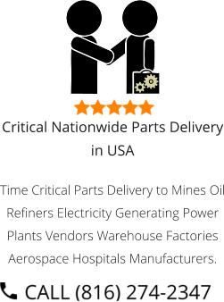 Critical Nationwide Parts Delivery in USA Time Critical Parts Delivery to Mines Oil Refiners Electricity Generating Power Plants Vendors Warehouse Factories Aerospace Hospitals Manufacturers.