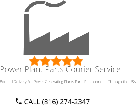 Power Plant Parts Courier Service Bonded Delivery For Power Generating Plants Parts Replacements Through the USA.